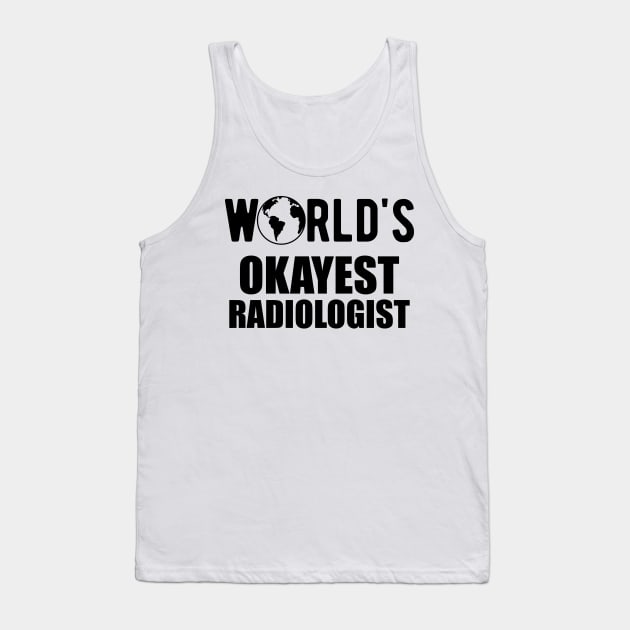 Radiologist - World's Okayest Radiologist Tank Top by KC Happy Shop